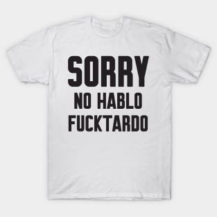 Sorry no hablo fucktardo T-Shirt